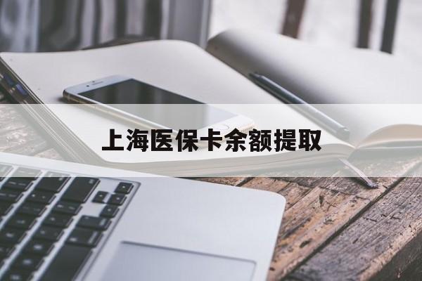 衡阳上海医保卡余额提取(上海医保卡余额提取方法)