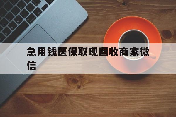衡阳急用钱医保取现回收商家微信(石家庄急用钱套医保卡联系方式渠道)