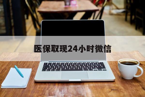 衡阳医保取现24小时微信(医保取现24小时微信嘉善)
