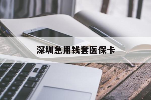 衡阳深圳急用钱套医保卡(北京医保取现回收商家微信)