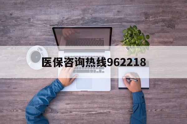 衡阳关于医保咨询热线962218的信息